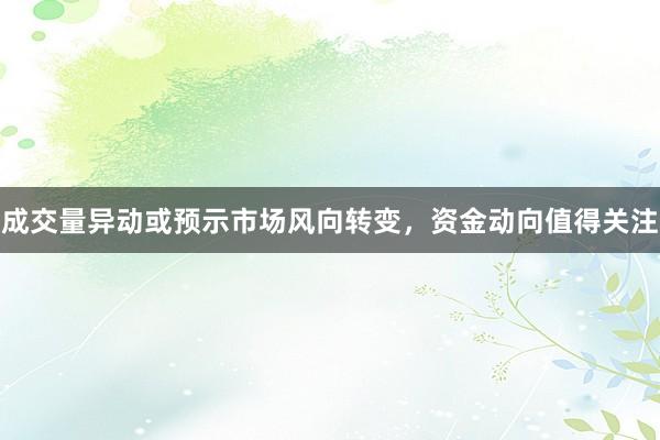 成交量异动或预示市场风向转变，资金动向值得关注