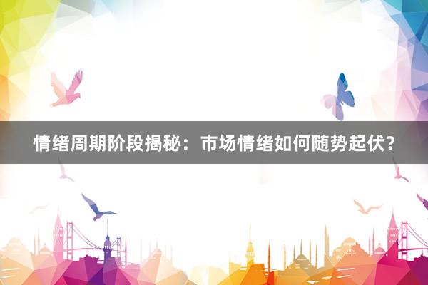 情绪周期阶段揭秘：市场情绪如何随势起伏？