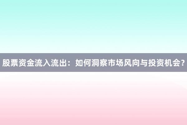 股票资金流入流出：如何洞察市场风向与投资机会？