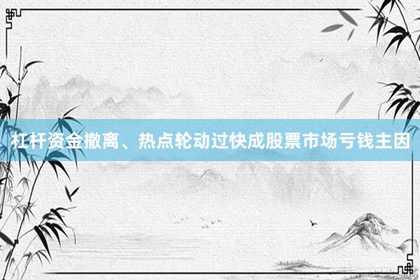 杠杆资金撤离、热点轮动过快成股票市场亏钱主因