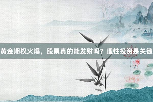 黄金期权火爆，股票真的能发财吗？理性投资是关键