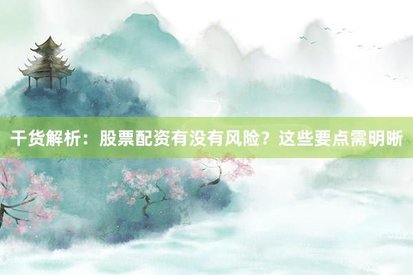 干货解析：股票配资有没有风险？这些要点需明晰