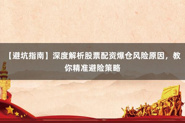 【避坑指南】深度解析股票配资爆仓风险原因，教你精准避险策略