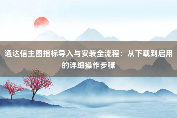 通达信主图指标导入与安装全流程：从下载到启用的详细操作步骤