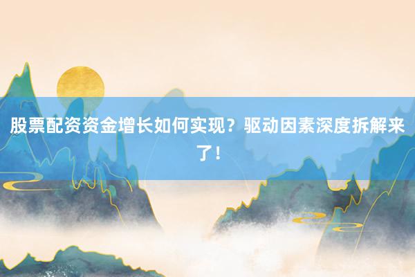 股票配资资金增长如何实现？驱动因素深度拆解来了！